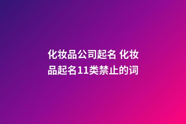 化妆品公司起名 化妆品起名11类禁止的词-第1张-公司起名-玄机派